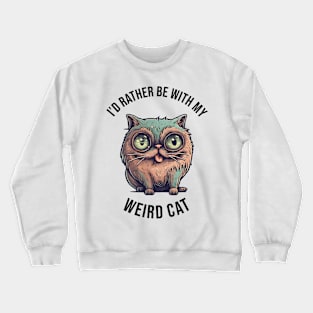 I'd rather be with my Weird Cat Crewneck Sweatshirt